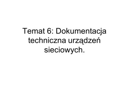 Temat 6: Dokumentacja techniczna urządzeń sieciowych.