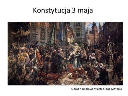 1 Konstytucja 3 maja Obraz namalowany przez Jana Matejko.