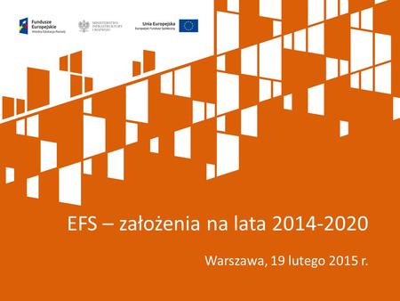 EFS – założenia na lata 2014-2020 Warszawa, 19 lutego 2015 r.