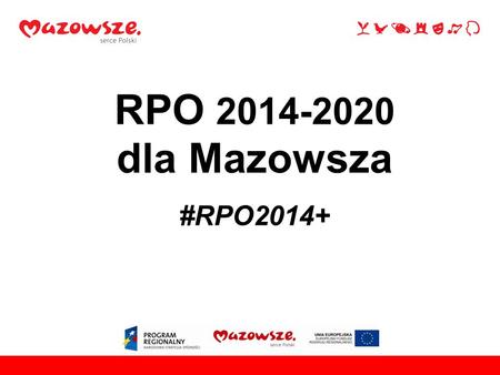 RPO 2014-2020 dla Mazowsza #RPO2014+. wyjście z grupy regionów słabiej rozwiniętych silne zróżnicowania wewnętrzne Szczególna sytuacja województwa mazowieckiego.