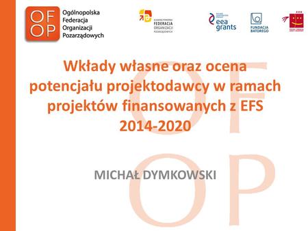 Wkłady własne oraz ocena potencjału projektodawcy w ramach projektów finansowanych z EFS 2014-2020 Michał Dymkowski.