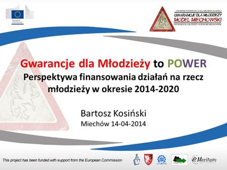 Gwarancje dla Młodzieży to POWER Perspektywa finansowania działań na rzecz młodzieży w okresie 2014-2020 Bartosz Kosiński Miechów 14-04-2014.