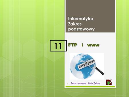 FTP i www Informatyka Zakres podstawowy 1 Zebrał i opracował : Maciej Belcarz 11.