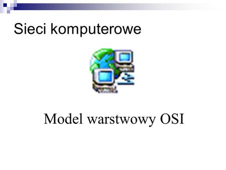 Sieci komputerowe Model warstwowy OSI.