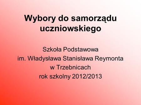 Wybory do samorządu uczniowskiego Szkoła Podstawowa im. Władysława Stanisława Reymonta w Trzebnicach rok szkolny 2012/2013.