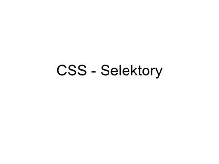 CSS - Selektory. Selektory Selektorem można nazwoć dowolny element języka HTML, dla którego chcemy zdefiniować parametry formatowania. Wyróżniamy następujące.