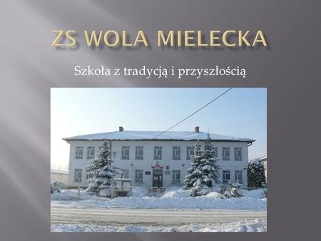 Szkoła z tradycją i przyszłością.  Już w 1920 roku - co potwierdzają najstarsi mieszkańcy, w Woli Mieleckiej funkcjonowała szkoła powszechna.  1973.