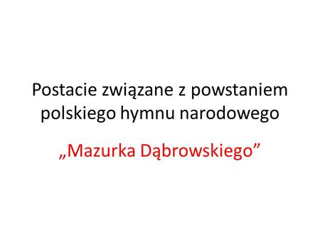 Postacie związane z powstaniem polskiego hymnu narodowego