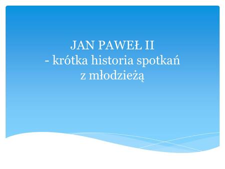 JAN PAWEŁ II - krótka historia spotkań z młodzieżą