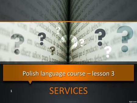 Polish language course – lesson 3 SERVICES 1. 1 jeden 2 dwa 3 trzy 4 cztery 5 pięć6 sześć 7 siedem 8 osiem 9 dziewięć 10 dziesieć 2.