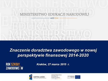 Znaczenie doradztwa zawodowego w nowej perspektywie finansowej 2014-2020 Kraków, 27 marca 2015 r.