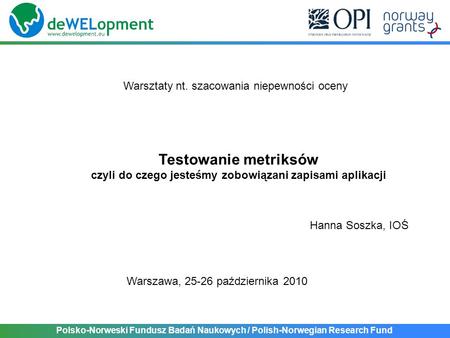 Polsko-Norweski Fundusz Badań Naukowych / Polish-Norwegian Research Fund Testowanie metriksów czyli do czego jesteśmy zobowiązani zapisami aplikacji Warsztaty.