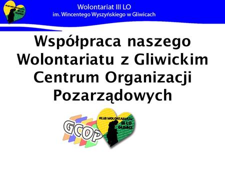 Wspó ł praca naszego Wolontariatu z Gliwickim Centrum Organizacji Pozarz ą dowych.