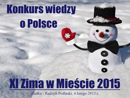 Konkurs wiedzy o Polsce XI Zima w Mieście 2015 Białka - Radzyń Podlaski, 4 lutego 2015 r.