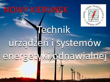Technik urządzeń i systemów urządzeń i systemów energetyki odnawialnej energetyki odnawialnej NOWY KIERUNEK.
