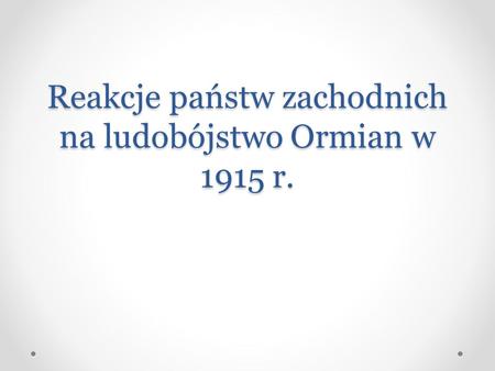 Reakcje państw zachodnich na ludobójstwo Ormian w 1915 r.