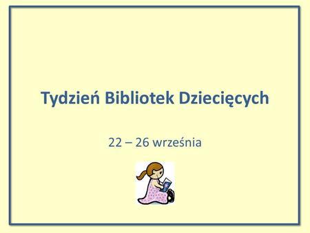 Tydzień Bibliotek Dziecięcych 22 – 26 września. Warszawska akcja czytania Pod koniec września w Warszawie odbył się Tydzień Bibliotek Dziecięcych. Nasze.