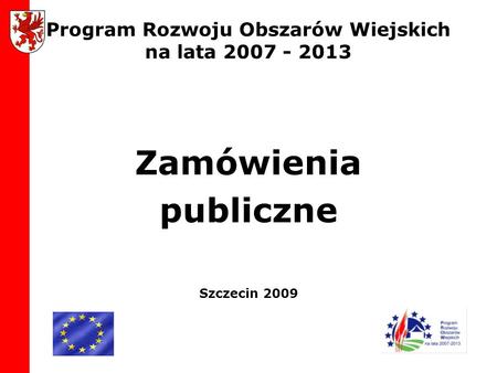 Program Rozwoju Obszarów Wiejskich na lata 2007 - 2013 Zamówienia publiczne Szczecin 2009.