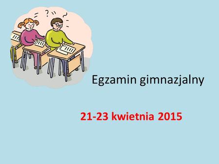 Egzamin gimnazjalny 21-23 kwietnia 2015.