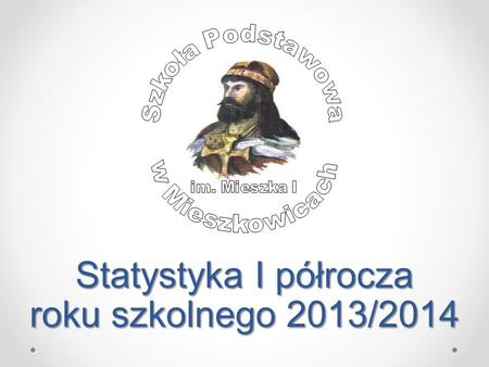 Statystyka I półrocza roku szkolnego 2013/2014.