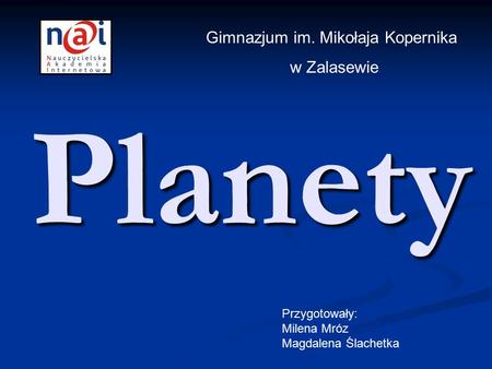 Planety Gimnazjum im. Mikołaja Kopernika w Zalasewie Przygotowały: