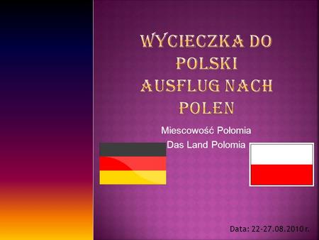 Miescowość Połomia Das Land Polomia Data: 22-27.08.2010 r.