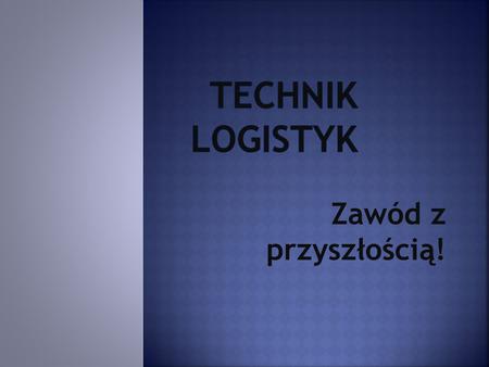 Technik Logistyk Zawód z przyszłością!.