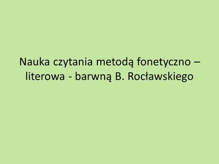 Nauka czytania metodą fonetyczno –literowa - barwną B. Rocławskiego
