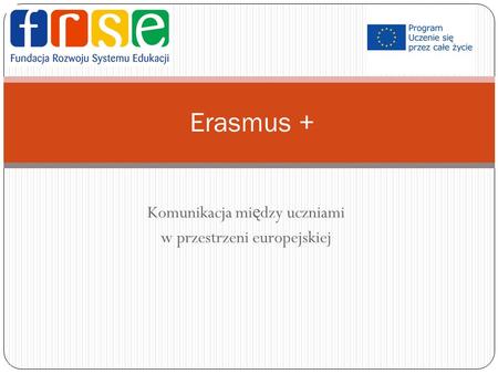 Komunikacja mi ę dzy uczniami w przestrzeni europejskiej Erasmus +
