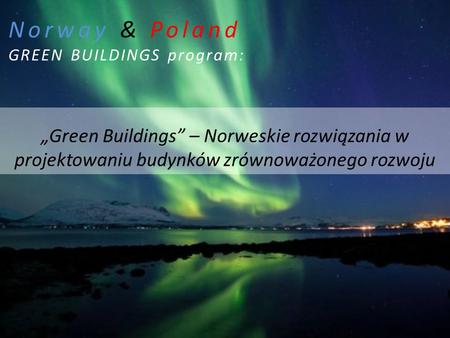 Norway & Poland GREEN BUILDINGS program: „Green Buildings” – Norweskie rozwiązania w projektowaniu budynków zrównoważonego rozwoju.