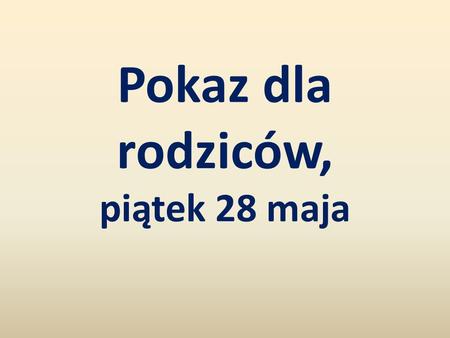 Pokaz dla rodziców, piątek 28 maja. 28 maja 2010 roku o godzinie 18:00 rozpoczęło się przedstawienie przygotowane dla rodziców i nauczycieli przez polskich.