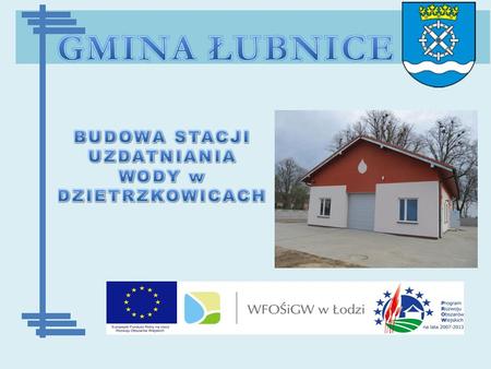 Gmina Łubnice pozyskała w 2012 roku środki zewnętrzne na realizację zadania pn.: Budowa: stacji uzdatniania wody w Dzietrzkowicach, przyłącza wodociągowego.