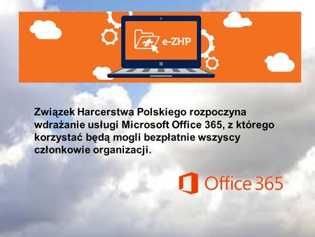 Związek Harcerstwa Polskiego rozpoczyna wdrażanie usługi Microsoft Office 365, z którego korzystać będą mogli bezpłatnie wszyscy członkowie organizacji.