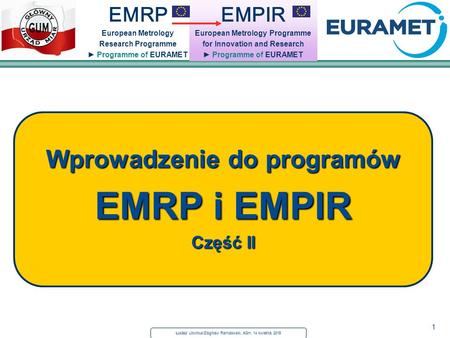 1 Łukasz Litwiniuk/Zbigniew Ramotowski, AGH, 14 kwietnia 2015 EMPIR European Metrology Programme for Innovation and Research ► Programme of EURAMET EMRP.
