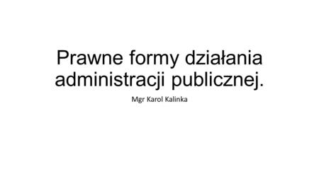 Prawne formy działania administracji publicznej.