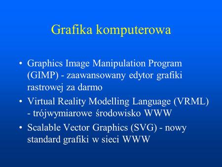 Grafika komputerowa Graphics Image Manipulation Program (GIMP) - zaawansowany edytor grafiki rastrowej za darmo Virtual Reality Modelling Language (VRML)