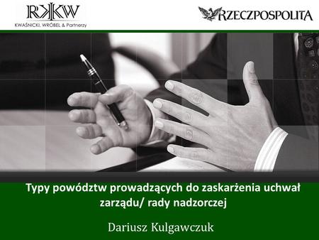 Www.rkkw.pl Typy powództw prowadzących do zaskarżenia uchwał zarządu/ rady nadzorczej Dariusz Kulgawczuk.