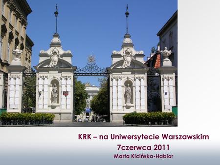 KRK – na Uniwersytecie Warszawskim 7czerwca 2011 Marta Kicińska-Habior.