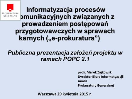 Informatyzacja procesów komunikacyjnych związanych z prowadzeniem postępowań przygotowawczych w sprawach karnych („e-prokuratura”) 	 Publiczna prezentacja.