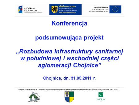 Konferencja podsumowująca projekt „Rozbudowa infrastruktury sanitarnej w południowej i wschodniej części aglomeracji Chojnice” Chojnice, dn. 31.05.2011.