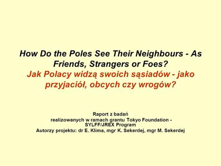 How Do the Poles See Their Neighbours - As Friends, Strangers or Foes? Jak Polacy widzą swoich sąsiadów - jako przyjaciół, obcych czy wrogów? Raport z.