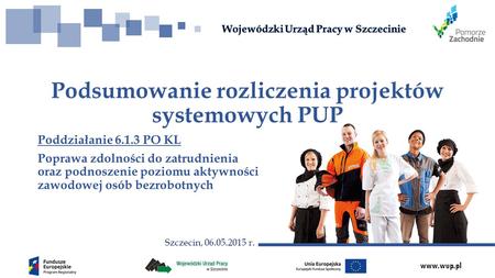 Www.wup.pl Poddziałanie 6.1.3 PO KL Poprawa zdolności do zatrudnienia oraz podnoszenie poziomu aktywności zawodowej osób bezrobotnych Podsumowanie rozliczenia.
