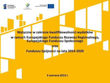3 czerwca 2015 r. Wytyczne w zakresie kwalifikowalności wydatków w ramach Europejskiego Funduszu Rozwoju Regionalnego, Europejskiego Funduszu Społecznego.