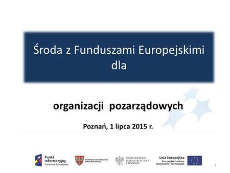 Środa z Funduszami Europejskimi dla 1 organizacji pozarządowych Poznań, 1 lipca 2015 r.