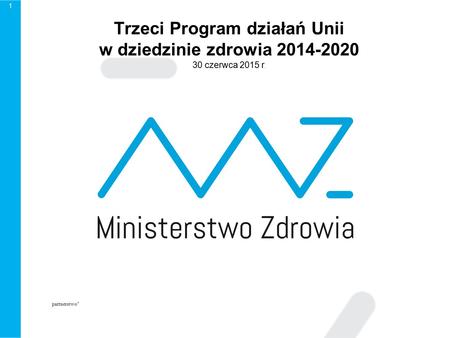 1 Trzeci Program działań Unii w dziedzinie zdrowia 2014-2020 30 czerwca 2015 r. partnerstwo