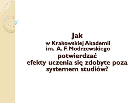 Jak w Krakowskiej Akademii im. A. F. Modrzewskiego w Krakowskiej Akademii im. A. F. Modrzewskiego potwierdzać efekty uczenia się zdobyte poza systemem.