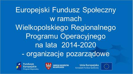 Europejski Fundusz Społeczny w ramach Wielkopolskiego Regionalnego Programu Operacyjnego na lata 2014-2020 - organizacje pozarządowe.