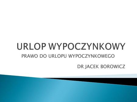 PRAWO DO URLOPU WYPOCZYNKOWEGO DR JACEK BOROWICZ