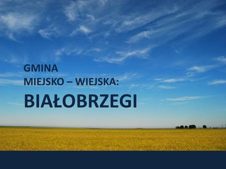 GMINA MIEJSKO – WIEJSKA: BIAŁOBRZEGI. GMINA MIEJSKO – WIEJSKA: BIAŁOBRZEGI Historia gminy sięga roku 1540 W ciągu pierwszych czterystu lat istnienia Białobrzegi.