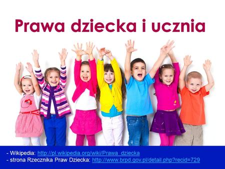 Prawa dziecka i ucznia - Wikipedia: http://pl.wikipedia.org/wiki/Prawa_dziecka - strona Rzecznika Praw Dziecka: http://www.brpd.gov.pl/detail.php?recid=729.